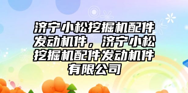 濟寧小松挖掘機配件發動機件，濟寧小松挖掘機配件發動機件有限公司