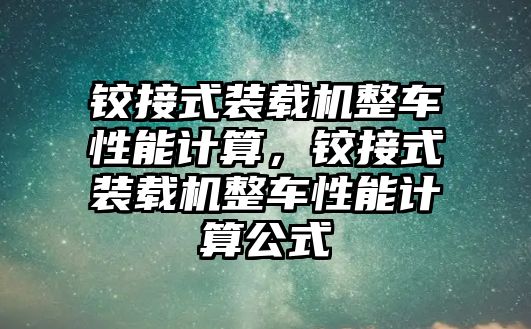 鉸接式裝載機整車性能計算，鉸接式裝載機整車性能計算公式