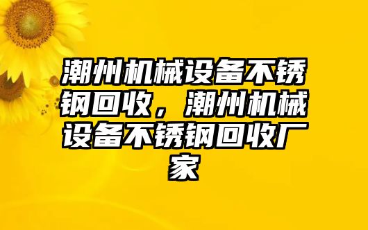 潮州機械設(shè)備不銹鋼回收，潮州機械設(shè)備不銹鋼回收廠家