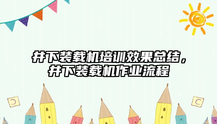 井下裝載機培訓效果總結，井下裝載機作業流程