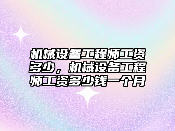 機械設(shè)備工程師工資多少，機械設(shè)備工程師工資多少錢一個月