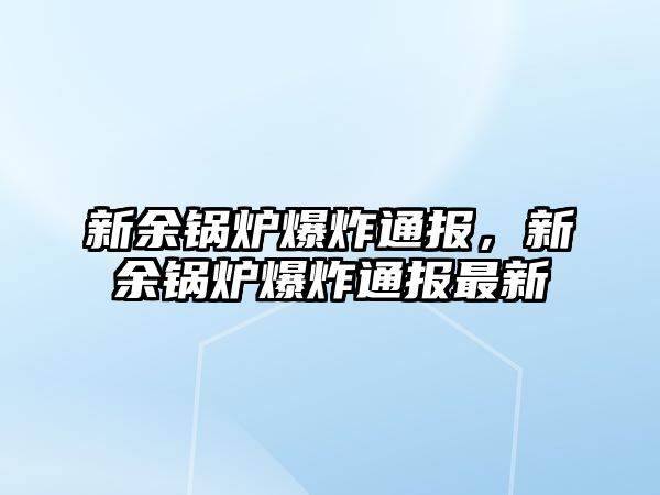 新余鍋爐爆炸通報，新余鍋爐爆炸通報最新