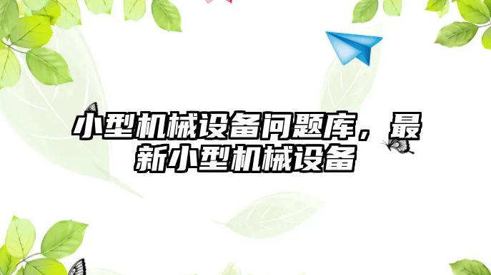 小型機械設備問題庫，最新小型機械設備