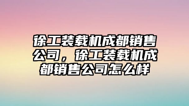 徐工裝載機成都銷售公司，徐工裝載機成都銷售公司怎么樣