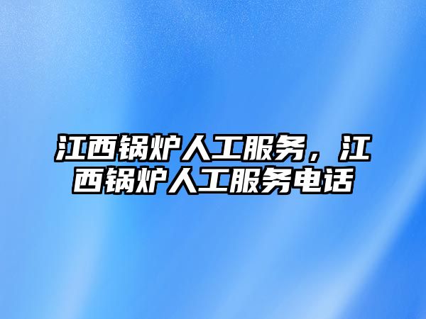 江西鍋爐人工服務，江西鍋爐人工服務電話