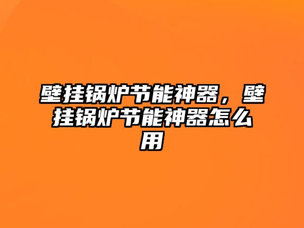 壁掛鍋爐節能神器，壁掛鍋爐節能神器怎么用