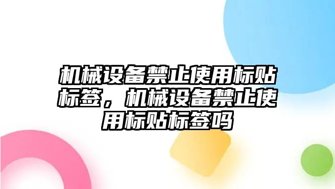 機械設備禁止使用標貼標簽，機械設備禁止使用標貼標簽嗎