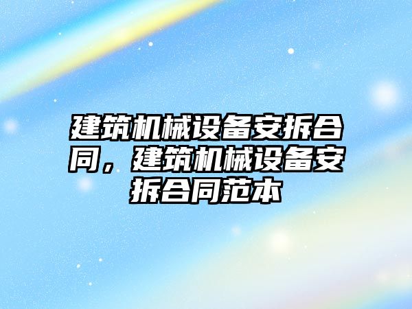 建筑機械設備安拆合同，建筑機械設備安拆合同范本