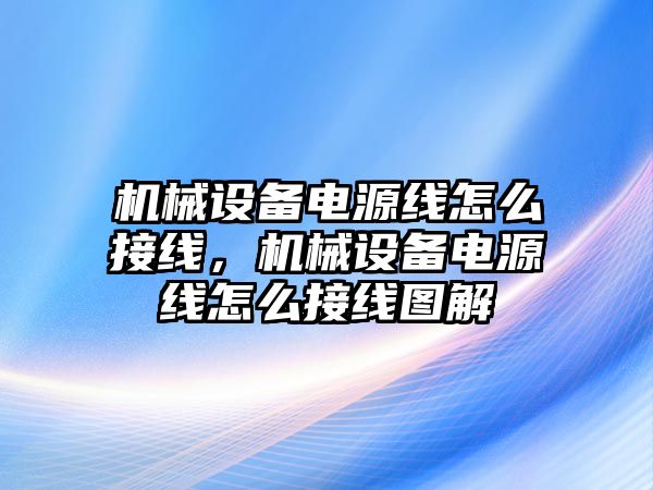 機械設備電源線怎么接線，機械設備電源線怎么接線圖解