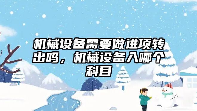 機械設備需要做進項轉出嗎，機械設備入哪個科目