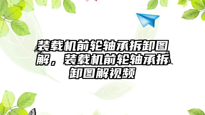 裝載機(jī)前輪軸承拆卸圖解，裝載機(jī)前輪軸承拆卸圖解視頻