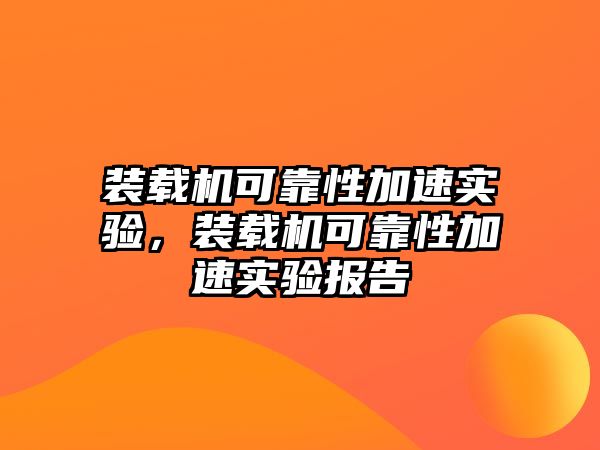 裝載機(jī)可靠性加速實(shí)驗(yàn)，裝載機(jī)可靠性加速實(shí)驗(yàn)報(bào)告